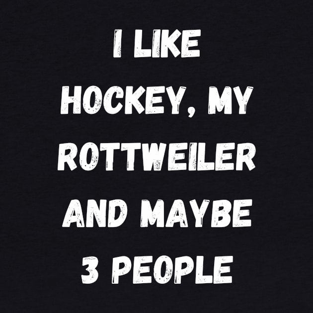 I LIKE HOCKEY, MY ROTTWEULER AND MAYBE 3 PEOPLE by Giftadism